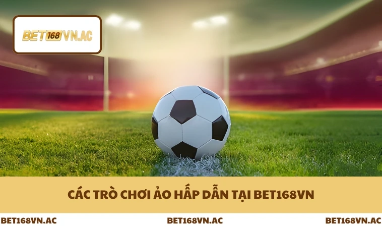 Thể Thao Ảo Bet168Vn 2 Các trò chơi ảo hấp dẫn tại Bet168Vn