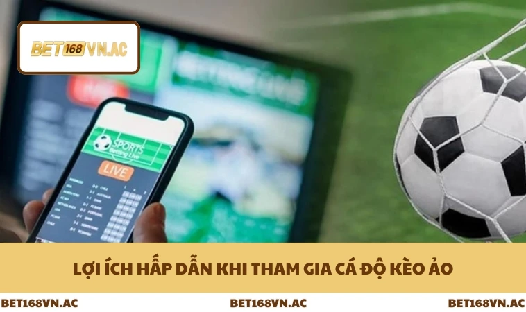 Thể Thao Ảo Bet168Vn 3 Lợi ích hấp dẫn khi tham gia cá độ kèo ảo