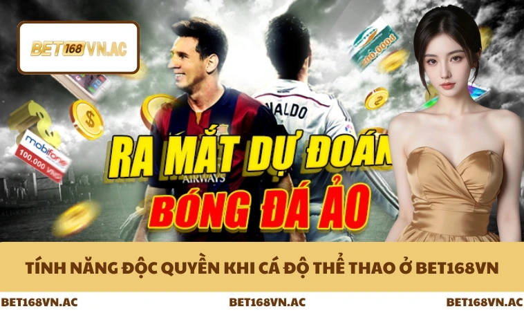 Thể Thao Bet168Vn 3 Tính năng độc quyền khi cá độ thể thao ở Bet168Vn